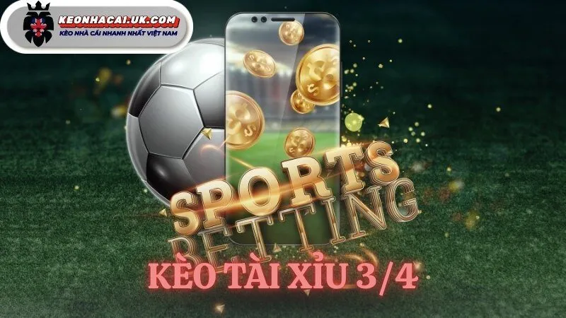 kèo tài xỉu 3/4
